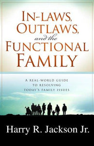 Inlaws, Outlaws And The Functional Family: A Real-World Guide to Resolving Today's Family Issues